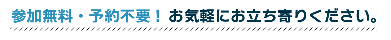 参加無料・予約不要！　お気軽にお立ち寄りください！